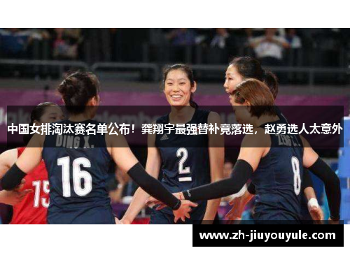 中国女排淘汰赛名单公布！龚翔宇最强替补竟落选，赵勇选人太意外